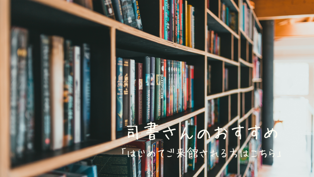 司書さんのおすすめ | はじめてご来館される方はこちら